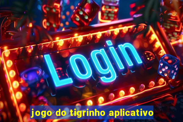 jogo do tigrinho aplicativo